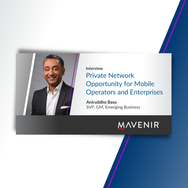 Mavenir’s Perspective on the Private Network Opportunity for Mobile Operators and Enterprises – A Mobile World Live Interview