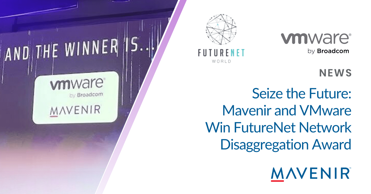 Seize the Future Mavenir and VMware Win FutureNet Network Disaggregation Award